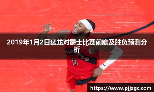 2019年1月2日猛龙对爵士比赛前瞻及胜负预测分析