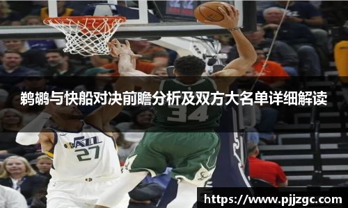 鹈鹕与快船对决前瞻分析及双方大名单详细解读
