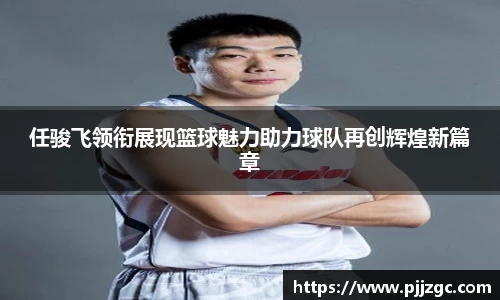 任骏飞领衔展现篮球魅力助力球队再创辉煌新篇章